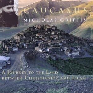 Caucasus: A Journey to the Land Between Christianity and Islam
