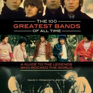 The 100 Greatest Bands of All Time: A Guide to the Legends Who Rocked the World [2 volumes]