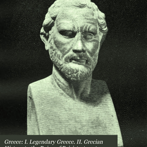 Greece: I. Legendary Greece. II. Grecian History to the Reign of Peisistratus at Athens