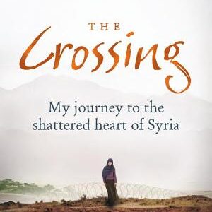 The Crossing: My journey to the shattered heart of Syria