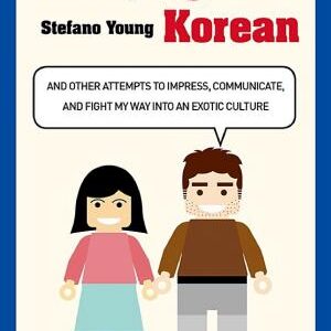 Marrying Korean: And Other Attempts To Impress, Communicate, And Fight My Way Into An Exotic Culture