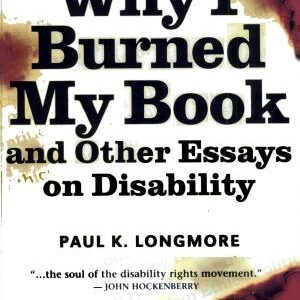 Why I Burned My Book and Other Essays on Disability