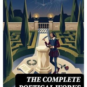 The Complete Poetical Works of William Shakespeare: Sonnets + Venus And Adonis + The Rape Of Lucrece + The Passionate Pilgrim + The Phoenix And The Turtle + A Lover's Complaint