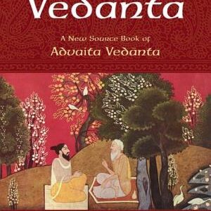 The Essential Vedanta: A New Source Book of Advaita Vedanta