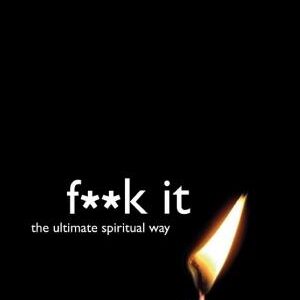 F**k It: The Ultimate Spiritual Way