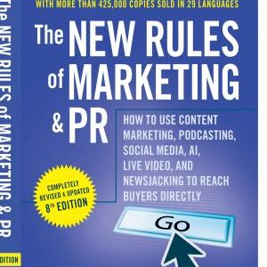 The New Rules of Marketing and PR: How to Use Content Marketing, Podcasting, Social Media, AI, Live Video, and Newsjacking to Reach Buyers Directly