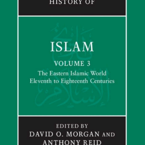 The New Cambridge History of Islam: Volume 3, The Eastern Islamic World, Eleventh to Eighteenth Centuries