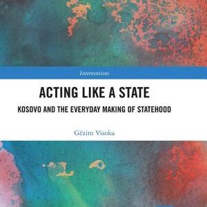 Acting Like a State: Kosovo and the Everyday Making of Statehood