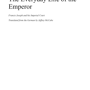 The Everyday Life of the Emperor: Francis Joseph and his Imperial Court
