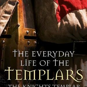 The Everyday Life of the Templars: The Knights Templar at Home