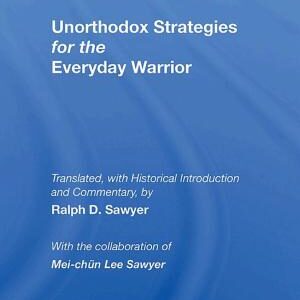 Unorthodox Strategies For The Everyday Warrior: Ancient Wisdom For The Modern Competitor
