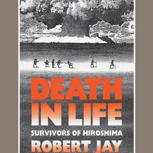 Death in Life: Survivors of Hiroshima