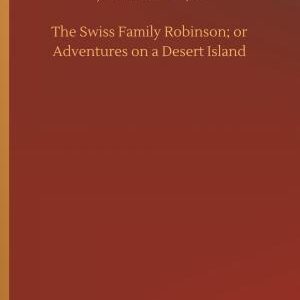 The Swiss Family Robinson; or Adventures on a Desert Island