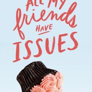 All My Friends Have Issues: Building Remarkable Relationships with Imperfect People (Like Me)