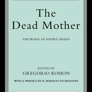 The Dead Mother: The Work of Andre Green