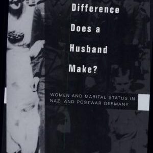 What Difference Does a Husband Make?: Women and Marital Status in Nazi and Postwar Germany