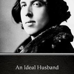 An Ideal Husband by Oscar Wilde - Delphi Classics (Illustrated)