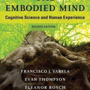 The Embodied Mind, revised edition: Cognitive Science and Human Experience