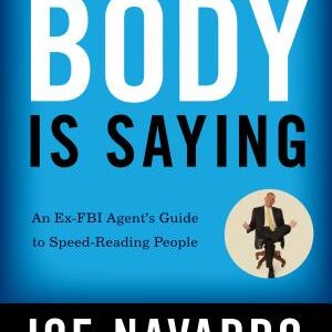 What Every BODY is Saying: An Ex-FBI Agent’s Guide to Speed-Reading People