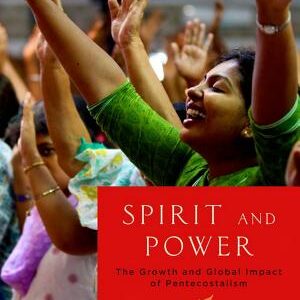 Spirit and Power: The Growth and Global Impact of Pentecostalism