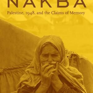Nakba: Palestine, 1948, and the Claims of Memory