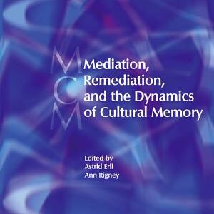 Mediation, Remediation, and the Dynamics of Cultural Memory