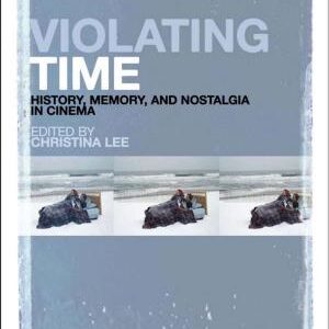 Violating Time: History, Memory, and Nostalgia in Cinema