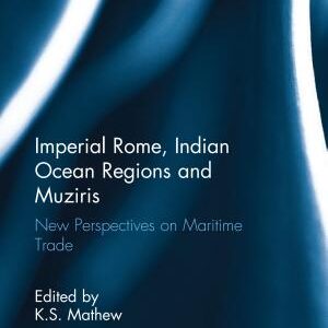 Imperial Rome, Indian Ocean Regions and Muziris: New Perspectives on Maritime Trade