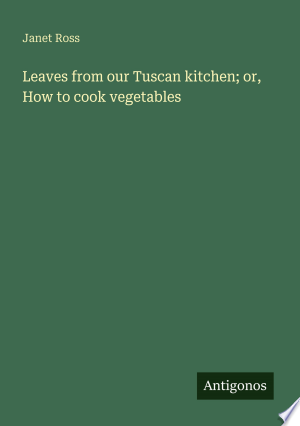 Leaves from our Tuscan kitchen; or, How to cook vegetables
