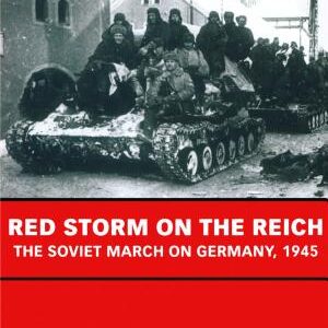Red Storm on the Reich: The Soviet March on Germany 1945