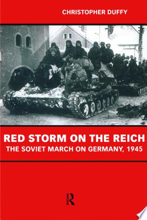 Red Storm on the Reich: The Soviet March on Germany 1945