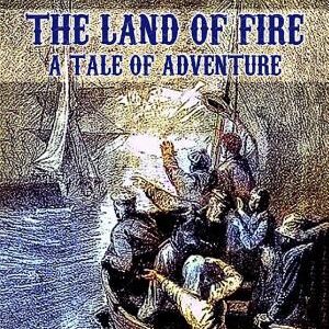 The Land of Fire, A Tale of Adventure