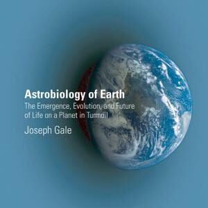 Astrobiology of Earth: The Emergence, Evolution and Future of Life on a Planet in Turmoil