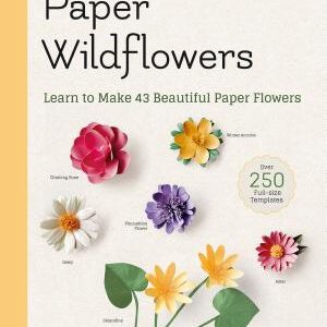 Beginner's Guide to Paper Wildflowers: Learn to Make 43 Beautiful Paper Flowers