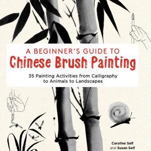 Beginner's Guide to Chinese Brush Painting: 35 Painting Activities from Calligraphy to Animals to Landscapes
