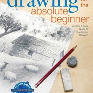 Drawing for the Absolute Beginner: A Clear & Easy Guide to Successful Drawing