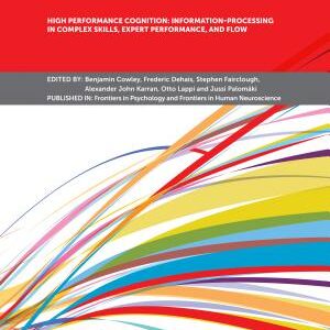 High Performance Cognition: Information-Processing in Complex Skills, Expert Performance, and Flow
