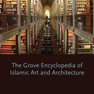 Grove Encyclopedia of Islamic Art & Architecture: Three-Volume Set