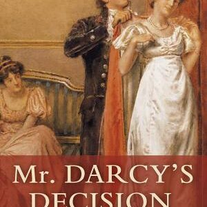 Mr. Darcy's Decision: A Sequel to Jane Austen's Pride and Prejudice