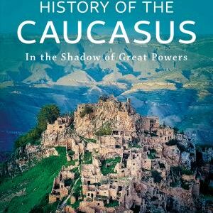 History of the Caucasus: Volume 2: In the Shadow of Great Powers