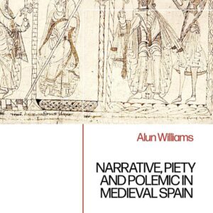 Narrative, Piety and Polemic in Medieval Spain: Biblical Rhetoric in the Reconquest Chronicles of León-Castile