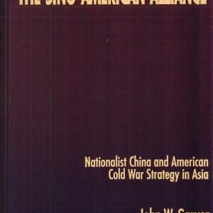 The Sino-American Alliance: Nationalist China and American Cold War Strategy in Asia