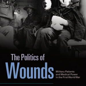 The Politics of Wounds: Military Patients and Medical Power in the First World War