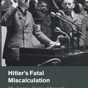 Hitler's Fatal Miscalculation: Why Germany Declared War on the United States
