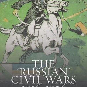 The "Russian" Civil Wars, 1916-1926: Ten Years that Shook the World