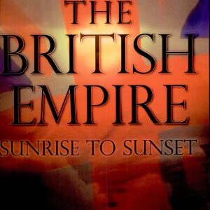 The British Empire: Sunrise to Sunset