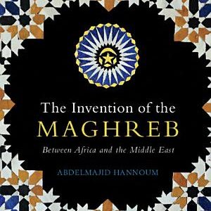 The Invention of the Maghreb: Between Africa and the Middle East