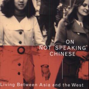 On Not Speaking Chinese: Living Between Asia and the West
