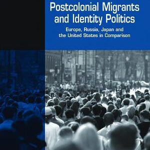Postcolonial Migrants and Identity Politics: Europe, Russia, Japan and the United States in Comparison
