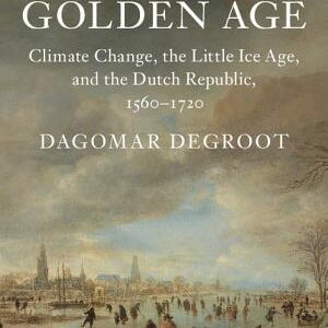 The Frigid Golden Age: Climate Change, the Little Ice Age, and the Dutch Republic, 1560–1720